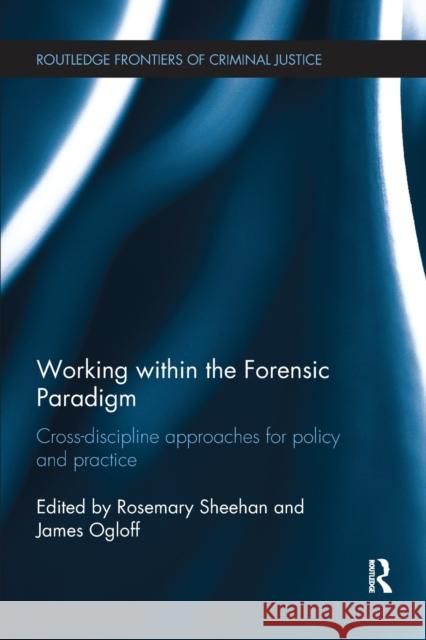 Working within the Forensic Paradigm: Cross-discipline approaches for policy and practice Sheehan, Rosemary 9781138288447 Routledge