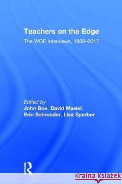 Teachers on the Edge: The Woe Interviews, 1989-2017 John Boe Eric Schroeder David Masiel 9781138288485