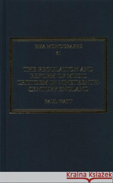 The Regulation and Reform of Music Criticism in Nineteenth-Century England Paul Watt 9781138288669