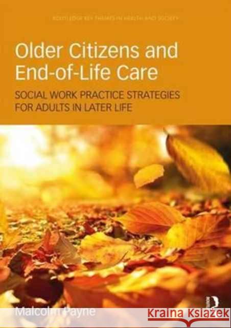 Older Citizens and End-Of-Life Care: Social Work Practice Strategies for Adults in Later Life Malcolm Payne 9781138288720 Routledge