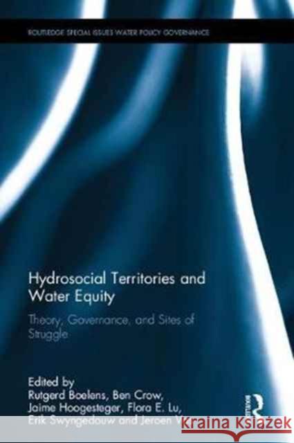 Hydrosocial Territories and Water Equity: Theory, Governance, and Sites of Struggle Rutgerd Boelens Ben Crow Jaime Hoogesteger 9781138288843