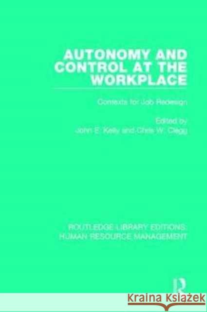 Autonomy and Control at the Workplace: Contexts for Job Redesign John E. Kelly Chris W. Clegg 9781138289093