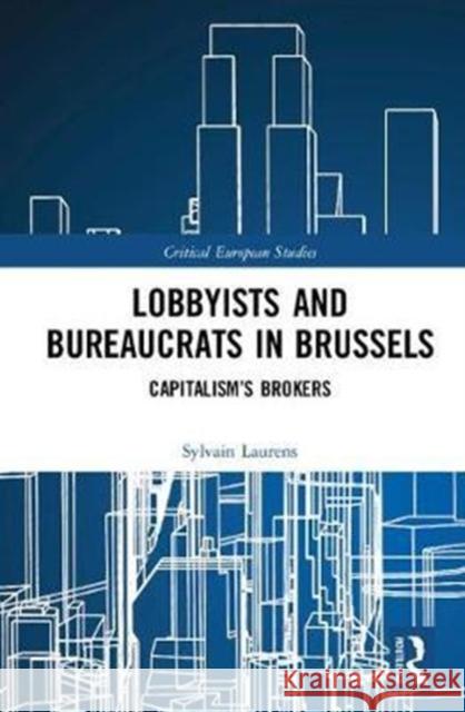 Lobbyists and Bureaucrats in Brussels: Capitalism's Brokers Sylvain Laurens 9781138289277 Routledge