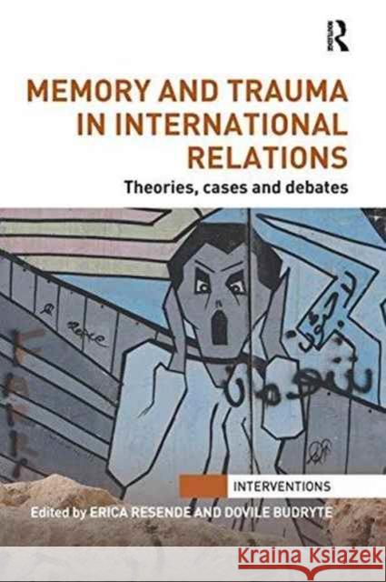 Memory and Trauma in International Relations: Theories, Cases and Debates Erica Resende Dovile Budryte 9781138289499 Routledge