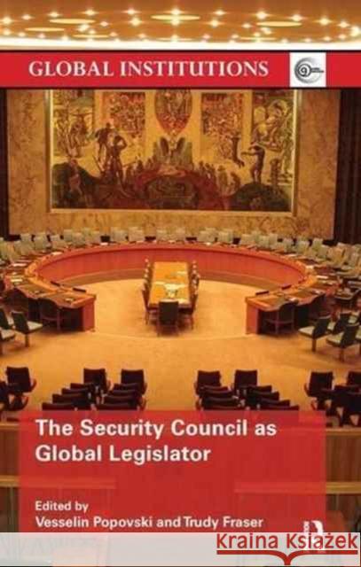 The Security Council as Global Legislator Vesselin Popovski Trudy Fraser 9781138289574 Routledge