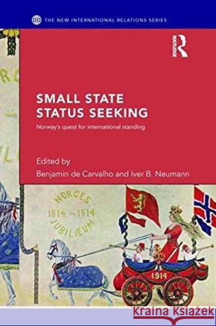 Small State Status Seeking: Norway's Quest for International Standing Benjamin D Iver B. Neumann 9781138289598 Routledge