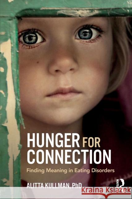 Hunger for Connection: Finding Meaning in Eating Disorders Kullman, Alitta 9781138289604 Taylor & Francis Ltd