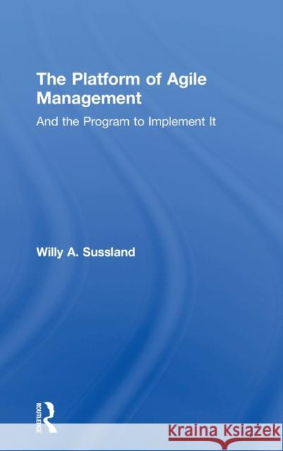 The Platform of Agile Management: And the Program to Implement It Willy Sussland 9781138289826 Routledge