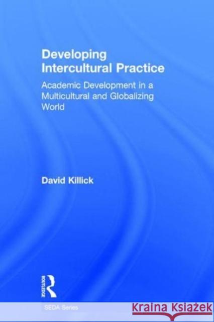 Developing Intercultural Practice: Academic Development in a Multicultural and Globalizing World David Killick 9781138289888 Routledge