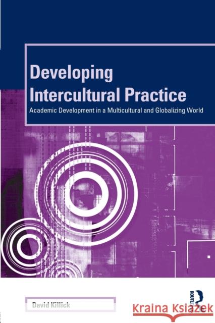 Developing Intercultural Practice: Academic Development in a Multicultural and Globalizing World David Killick 9781138289895 Routledge