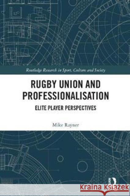 Rugby Union and Professionalisation: Elite Player Perspectives Mike Rayner 9781138289901 Routledge