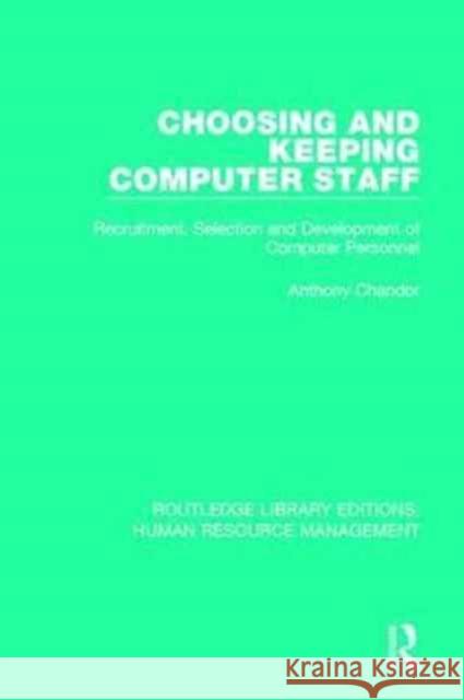 Choosing and Keeping Computer Staff: Recruitment, Selection and Development of Computer Personnel Anthony Chandor 9781138289994 Routledge