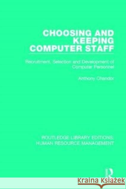 Choosing and Keeping Computer Staff: Recruitment, Selection and Development of Computer Personnel Anthony Chandor 9781138290006 Routledge