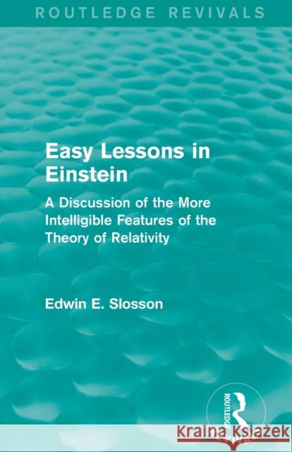 Routledge Revivals: Easy Lessons in Einstein (1922): A Discussion of the More Intelligible Features of the Theory of Relativity Edwin E. Slosson 9781138290075