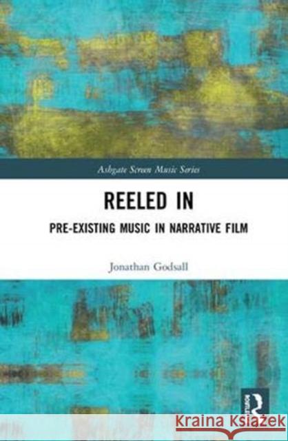 Reeled In: Pre-Existing Music in Narrative Film: Pre-Existing Music in Narrative Film Godsall, Jonathan 9781138290099