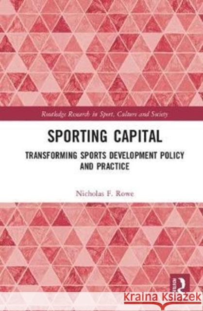 Sporting Capital: Transforming Sports Development Policy and Practice Rowe, Nicholas F. 9781138290174