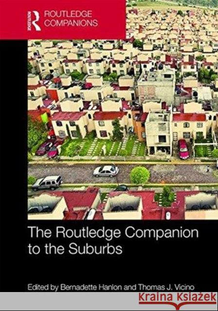 The Routledge Companion to the Suburbs Bernadette Hanlon Thomas J. Vicino 9781138290235