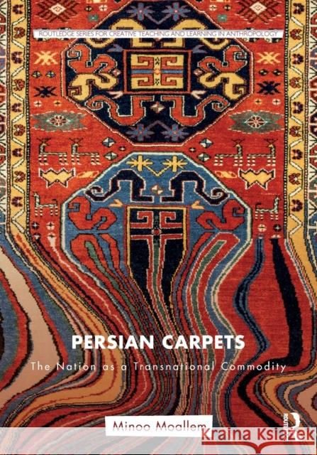Persian Carpets: The Nation as a Transnational Commodity Minoo Moallem 9781138290259 Routledge