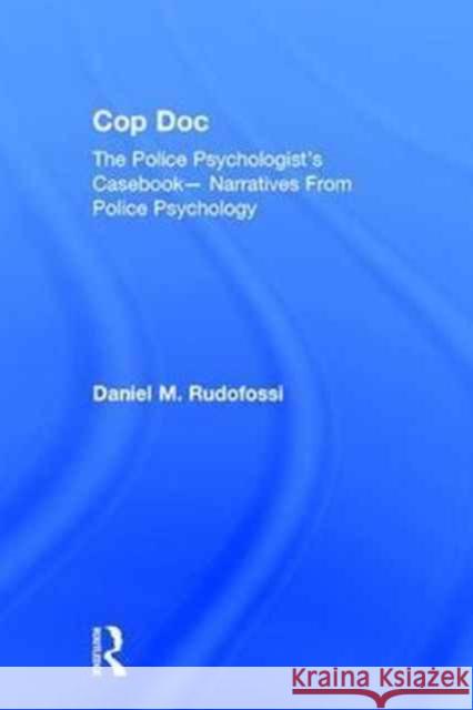 Cop Doc: The Police Psychologist's Casebook--Narratives from Police Psychology Daniel Rudofossi 9781138290426