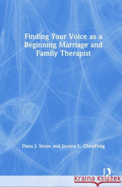Finding Your Voice as a Beginning Marriage and Family Therapist Jessica Chenfeng Dana Stone 9781138290440 Routledge