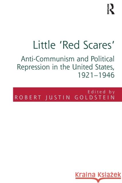 Little 'Red Scares': Anti-Communism and Political Repression in the United States, 1921-1946 Goldstein, Robert Justin 9781138290501 Routledge