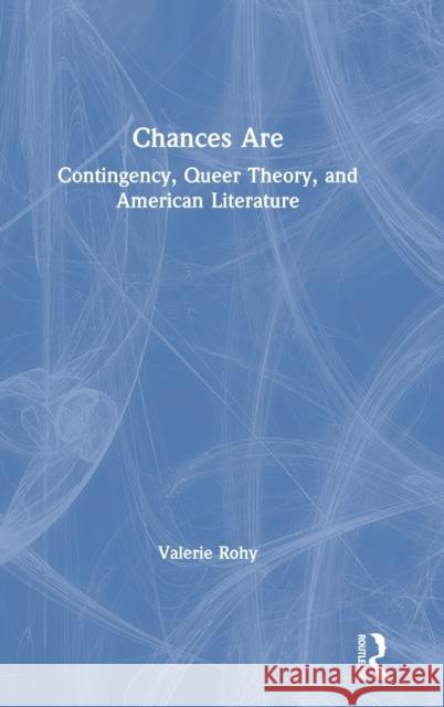 Chances Are: Contingency, Queer Theory, and American Literature Rohy, Valerie 9781138290587 Routledge