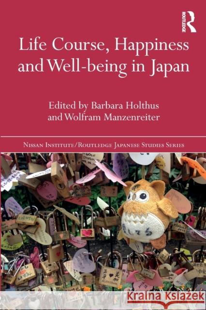 Life Course, Happiness and Well-Being in Japan Barbara Holthus Wolfram Manzenreiter 9781138290594 Routledge