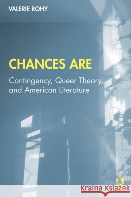 Chances Are: Contingency, Queer Theory, and American Literature Rohy, Valerie 9781138290600