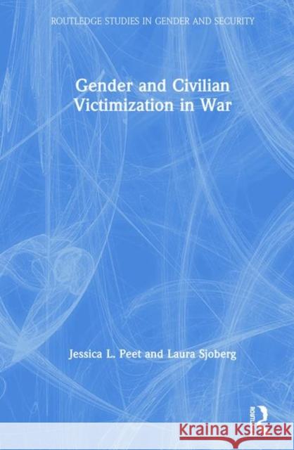 Gender and Civilian Victimization in War Peet, Jessica L. 9781138290839 Routledge