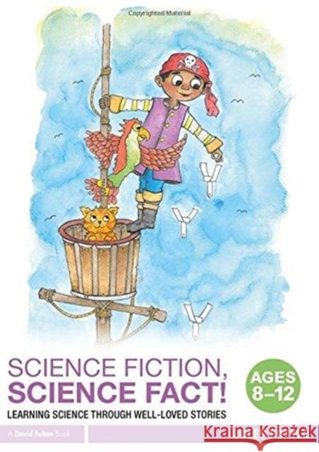 Science Fiction, Science Fact! Ages 8-12: Learning Science Through Well-Loved Stories Jules Pottle 9781138290945 Routledge