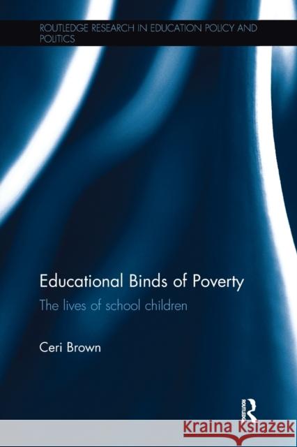 Educational Binds of Poverty: The Lives of School Children Ceri Brown 9781138291119 Routledge