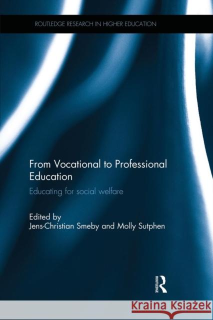 From Vocational to Professional Education: Educating for social welfare Smeby, Jens-Christian 9781138291126 Routledge