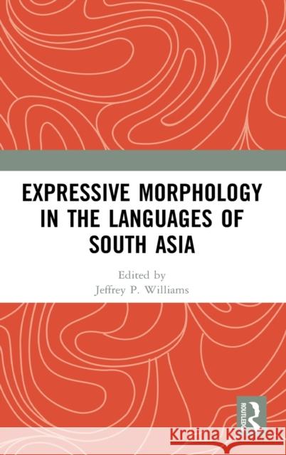 Expressive Morphology in the Languages of South Asia Jeffrey Williams 9781138291157 Routledge