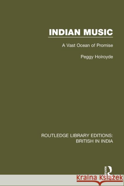 Indian Music: A Vast Ocean of Promise Peggy Holroyde 9781138291218 Taylor and Francis