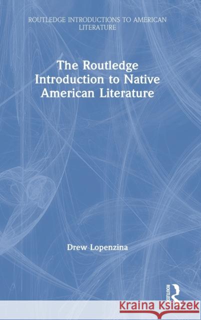 The Routledge Introduction to Native American Literature Lopenzina, Drew 9781138291256 Routledge