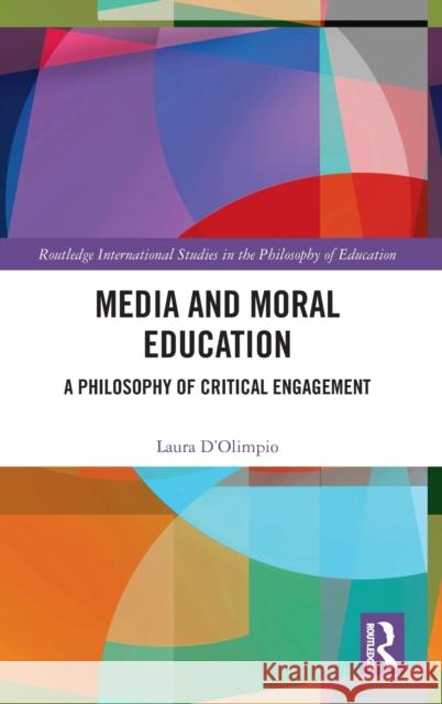 Media and Moral Education: A Philosophy of Critical Engagement Laura D'Olimpio 9781138291423