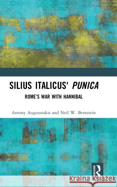 Silius Italicus' Punica: Rome's War with Hannibal Antony Augoustakis Neil Bernstein 9781138291454