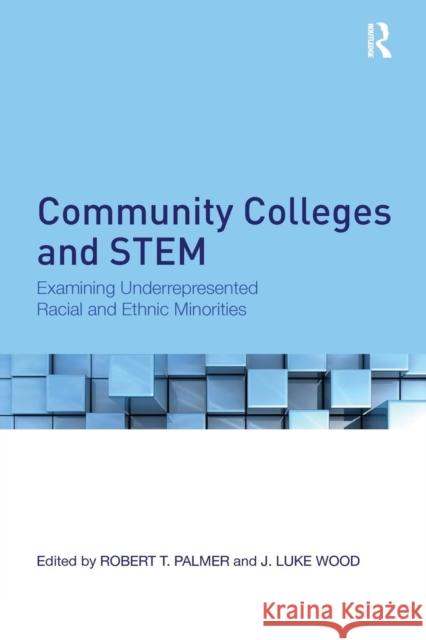 Community Colleges and Stem: Examining Underrepresented Racial and Ethnic Minorities Robert T. Palmer J. Luke Wood 9781138291591