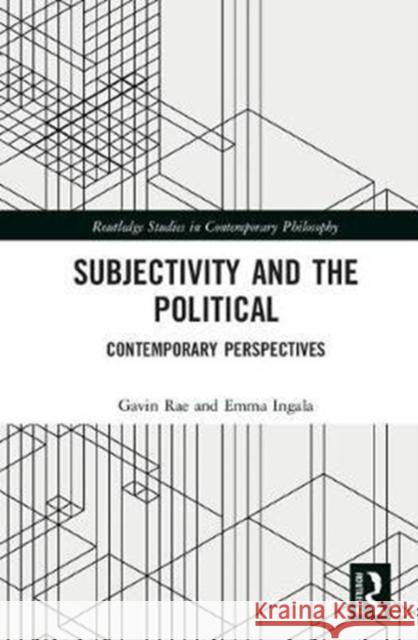 Subjectivity and the Political: Contemporary Perspectives Gavin Rae Emma Ingala 9781138291645 Routledge