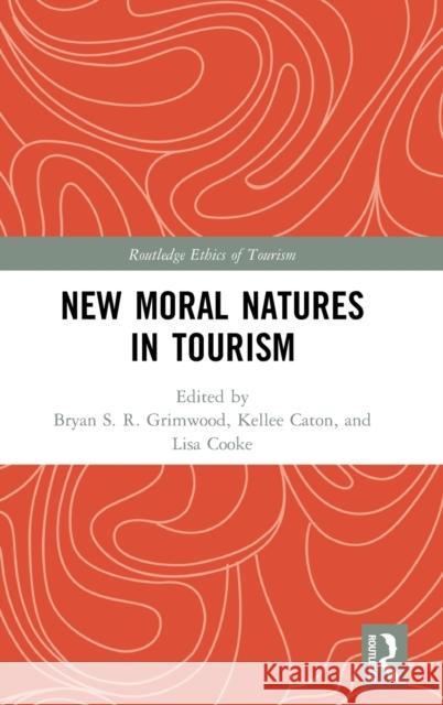New Moral Natures in Tourism Bryan S. R. Grimwood (The University of Waterloo, Canada), Kellee Caton (Thompson Rivers University, Canada), Lisa Cooke 9781138291706