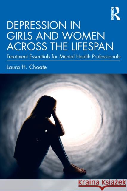 Depression in Girls and Women Across the Lifespan: Treatment Essentials for Mental Health Professionals Laura H. Choate (Louisiana State Univers   9781138291782 Routledge