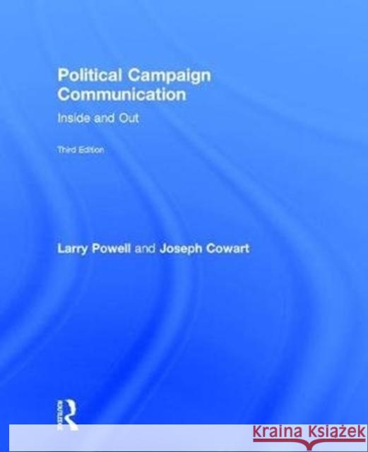 Political Campaign Communication: Inside and Out Larry Powell Joseph Cowart 9781138291812