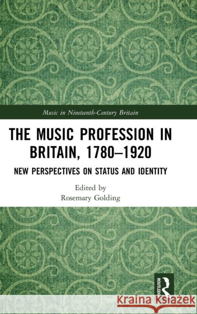 The Music Profession in Britain, 1780-1920: New Perspectives on Status and Identity Rosemary Golding 9781138291867 Routledge