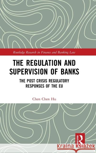 The Regulation and Supervision of Banks: The Post Crisis Regulatory Responses of the Eu Chen Chen Hu 9781138291881 Routledge