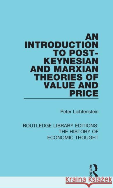 An Introduction to Post-Keynesian and Marxian Theories of Value and Price Lichtenstein, Peter M. 9781138291942 Routledge Library Editions: The History of Ec