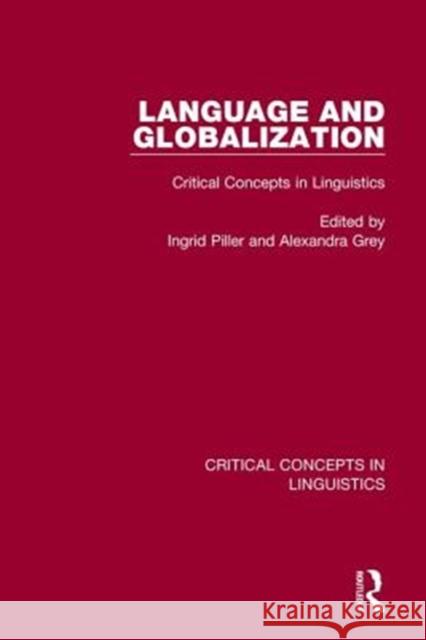 Language and Globalization: Critical Concepts in Linguistics Ingrid Piller Alexandra Grey 9781138291966 Routledge