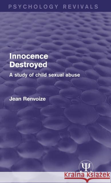 Innocence Destroyed: A Study of Child Sexual Abuse Jean Renvoize 9781138292055 Routledge