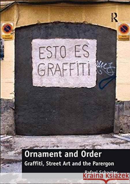 Ornament and Order: Graffiti, Street Art and the Parergon Rafael Schacter 9781138292154 Routledge