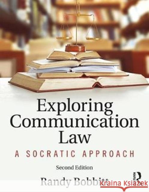 Exploring Communication Law: A Socratic Approach Randy Bobbitt 9781138292383