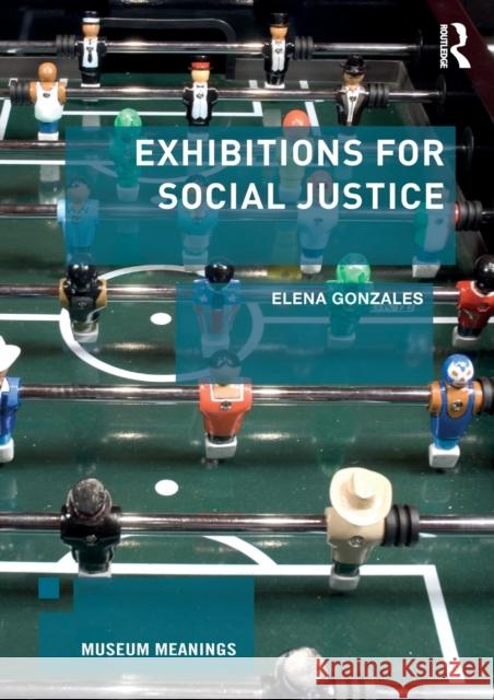 Exhibitions for Social Justice Elena Gonzales 9781138292598